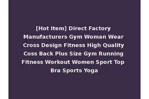 [Hot Item] Direct Factory Manufacturers Gym Woman Wear Cross Design Fitness High Quality Coss Back Plus Size Gym Running Fitness Workout Women Sport Top Bra Sports Yoga