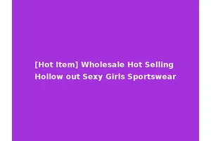 [Hot Item] Wholesale Hot Selling Hollow out Sexy Girls Sportswear