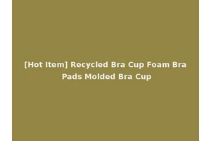 [Hot Item] Recycled Bra Cup Foam Bra Pads Molded Bra Cup