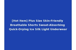 [Hot Item] Plus Size Skin-Friendly Breathable Shorts Sweat-Absorbing Quick-Drying Ice Silk Light Underwear