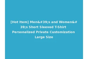 [Hot Item] Men's and Women's Short Sleeved T-Shirt Personalized Private Customization Large Size