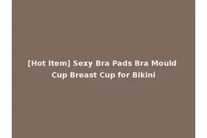 [Hot Item] Sexy Bra Pads Bra Mould Cup Breast Cup for Bikini