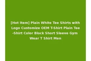 [Hot Item] Plain White Tee Shirts with Logo Customize OEM T-Shirt Plain Tee-Shirt Color Block Short Sleeve Gym Wear T Shirt Men