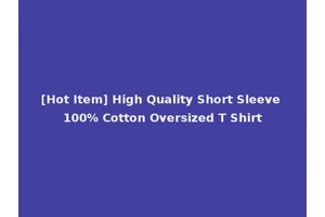 [Hot Item] High Quality Short Sleeve 100% Cotton Oversized T Shirt