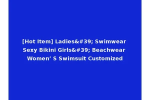 [Hot Item] Ladies' Swimwear Sexy Bikini Girls' Beachwear Women’ S Swimsuit Customized