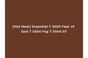 [Hot Item] Essential T Shirt Fear of God T Shirt Fog T Shirt 07