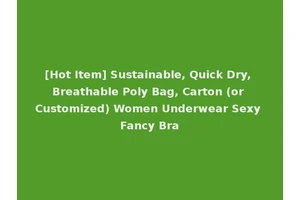 [Hot Item] Sustainable, Quick Dry, Breathable Poly Bag, Carton (or Customized) Women Underwear Sexy Fancy Bra