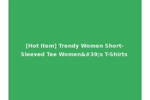 [Hot Item] Trendy Women Short-Sleeved Tee Women's T-Shirts