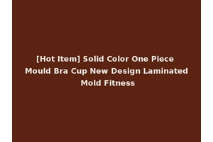 [Hot Item] Solid Color One Piece Mould Bra Cup New Design Laminated Mold Fitness