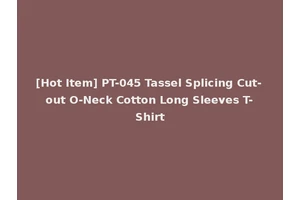 [Hot Item] PT-045 Tassel Splicing Cut-out O-Neck Cotton Long Sleeves T-Shirt