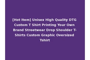 [Hot Item] Unisex High Quality DTG Custom T Shirt Printing Your Own Brand Streetwear Drop Shoulder T-Shirts Custom Graphic Oversized Tshirt