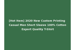 [Hot Item] 2020 New Custom Printing Casual Men Short Sleeve 100% Cotton Export Quality T-Shirt