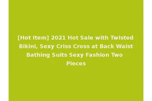 [Hot Item] 2021 Hot Sale with Twisted Bikini, Sexy Criss Cross at Back Waist Bathing Suits Sexy Fashion Two Pieces