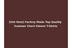 [Hot Item] Factory Made Top Quality Summer Short Sleeve T-Shirts