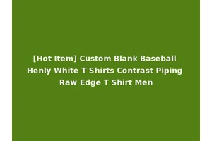 [Hot Item] Custom Blank Baseball Henly White T Shirts Contrast Piping Raw Edge T Shirt Men