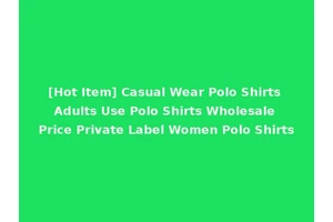 [Hot Item] Casual Wear Polo Shirts Adults Use Polo Shirts Wholesale Price Private Label Women Polo Shirts