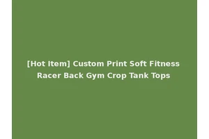 [Hot Item] Custom Print Soft Fitness Racer Back Gym Crop Tank Tops