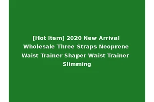 [Hot Item] 2020 New Arrival Wholesale Three Straps Neoprene Waist Trainer Shaper Waist Trainer Slimming