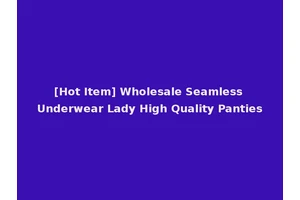 [Hot Item] Wholesale Seamless Underwear Lady High Quality Panties