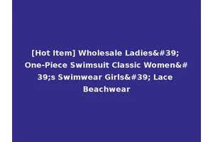 [Hot Item] Wholesale Ladies' One-Piece Swimsuit Classic Women's Swimwear Girls' Lace Beachwear