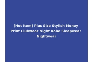 [Hot Item] Plus Size Stylish Money Print Clubwear Night Robe Sleepwear Nightwear