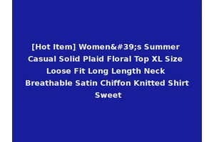 [Hot Item] Women's Summer Casual Solid Plaid Floral Top XL Size Loose Fit Long Length Neck Breathable Satin Chiffon Knitted Shirt Sweet