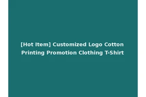 [Hot Item] Customized Logo Cotton Printing Promotion Clothing T-Shirt