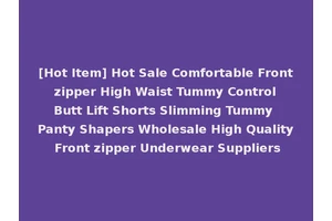 [Hot Item] Hot Sale Comfortable Front zipper High Waist Tummy Control Butt Lift Shorts Slimming Tummy Panty Shapers Wholesale High Quality Front zipper Underwear Suppliers