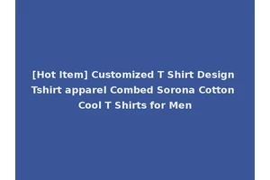 [Hot Item] Customized T Shirt Design Tshirt apparel Combed Sorona Cotton Cool T Shirts for Men