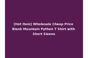 [Hot Item] Wholesale Cheap Price Blank Mountain Python T Shirt with Short Sleeve
