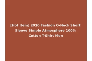 [Hot Item] 2020 Fashion O-Neck Short Sleeve Simple Atmosphere 100% Cotton T-Shirt Men