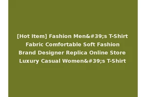 [Hot Item] Fashion Men's T-Shirt Fabric Comfortable Soft Fashion Brand Designer Replica Online Store Luxury Casual Women's T-Shirt