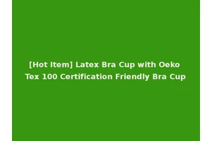 [Hot Item] Latex Bra Cup with Oeko Tex 100 Certification Friendly Bra Cup
