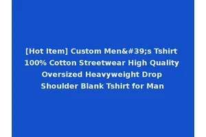 [Hot Item] Custom Men's Tshirt 100% Cotton Streetwear High Quality Oversized Heavyweight Drop Shoulder Blank Tshirt for Man