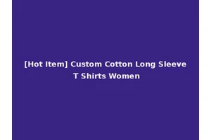 [Hot Item] Custom Cotton Long Sleeve T Shirts Women