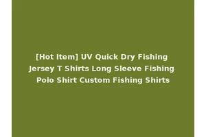 [Hot Item] UV Quick Dry Fishing Jersey T Shirts Long Sleeve Fishing Polo Shirt Custom Fishing Shirts