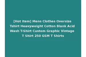 [Hot Item] Mens Clothes Oversize Tshirt Heavyweight Cotton Blank Acid Wash T-Shirt Custom Graphic Vintage T Shirt 250 GSM T Shirts