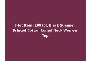[Hot Item] L99901 Black Summer Printed Cotton Round Neck Women Top