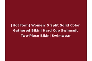 [Hot Item] Women′ S Split Solid Color Gathered Bikini Hard Cup Swimsuit Two-Piece Bikini Swimwear