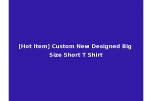 [Hot Item] Custom New Designed Big Size Short T Shirt