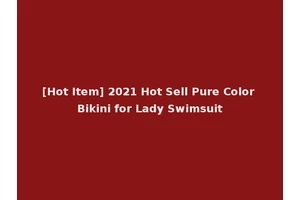 [Hot Item] 2021 Hot Sell Pure Color Bikini for Lady Swimsuit