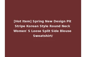 [Hot Item] Spring New Design Pit Stripe Korean Style Round Neck Women′ S Loose Split Side Blouse Sweatshirt/