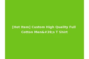 [Hot Item] Custom High Quality Full Cotton Men's T Shirt