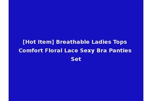 [Hot Item] Breathable Ladies Tops Comfort Floral Lace Sexy Bra Panties Set