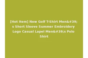 [Hot Item] New Golf T-Shirt Men's Short Sleeve Summer Embroidery Logo Casual Lapel Men's Polo Shirt