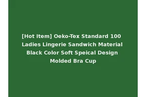 [Hot Item] Oeko-Tex Standard 100 Ladies Lingerie Sandwich Material Black Color Soft Speical Design Molded Bra Cup