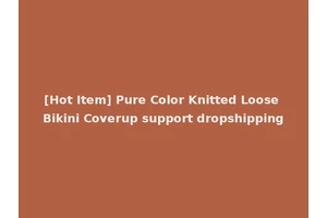 [Hot Item] Pure Color Knitted Loose Bikini Coverup support dropshipping