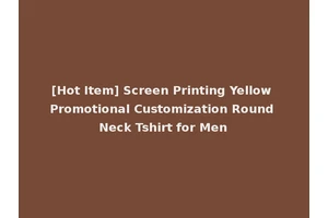 [Hot Item] Screen Printing Yellow Promotional Customization Round Neck Tshirt for Men