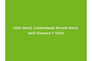 [Hot Item] Customized Round Neck Half Sleeves T Shirt