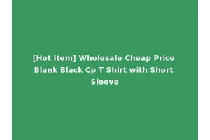 [Hot Item] Wholesale Cheap Price Blank Black Cp T Shirt with Short Sleeve